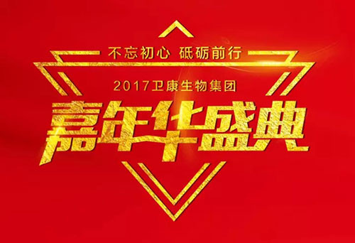 不忘初心砥砺前行 2017卫康嘉年华重磅来袭 